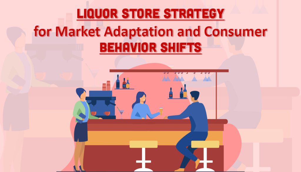 Liquor Store Strategy for Market Adaptation and Consumer Behavior Shifts