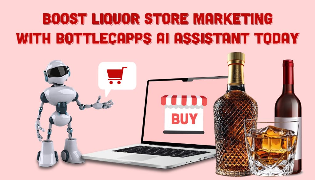 Boost Liquor Store Marketing with Bottlecapps AI Assistant Today