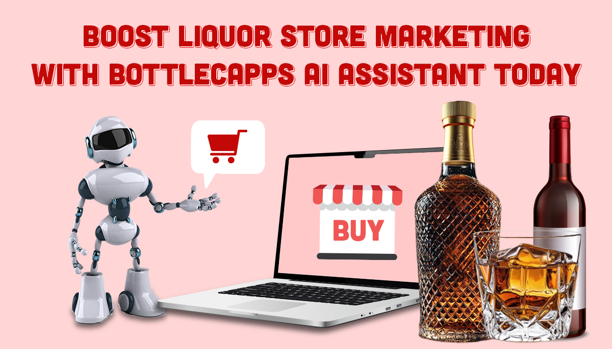 Boost Liquor Store Marketing with Bottlecapps AI Assistant Today